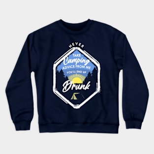 Never take camping advice from me you'll end up Drunk Crewneck Sweatshirt